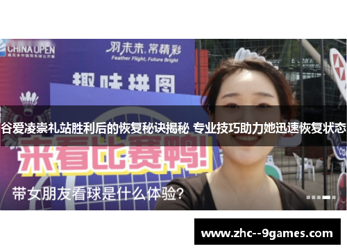 谷爱凌崇礼站胜利后的恢复秘诀揭秘 专业技巧助力她迅速恢复状态