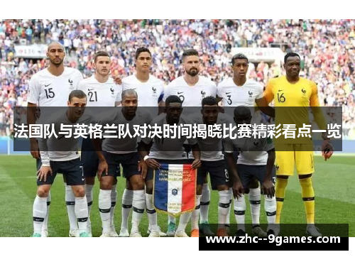 法国队与英格兰队对决时间揭晓比赛精彩看点一览