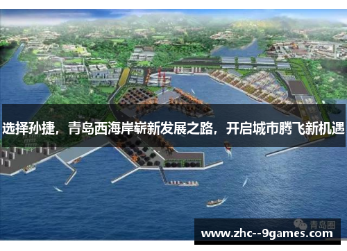 选择孙捷，青岛西海岸崭新发展之路，开启城市腾飞新机遇