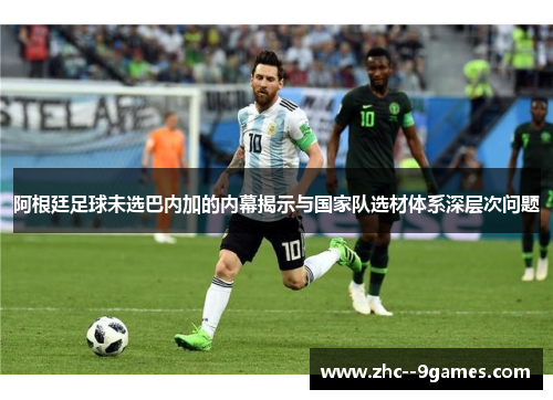阿根廷足球未选巴内加的内幕揭示与国家队选材体系深层次问题