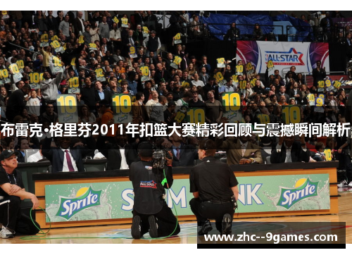 布雷克·格里芬2011年扣篮大赛精彩回顾与震撼瞬间解析
