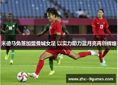 米德马免签加盟曼城女足 以实力助力蓝月亮再创辉煌